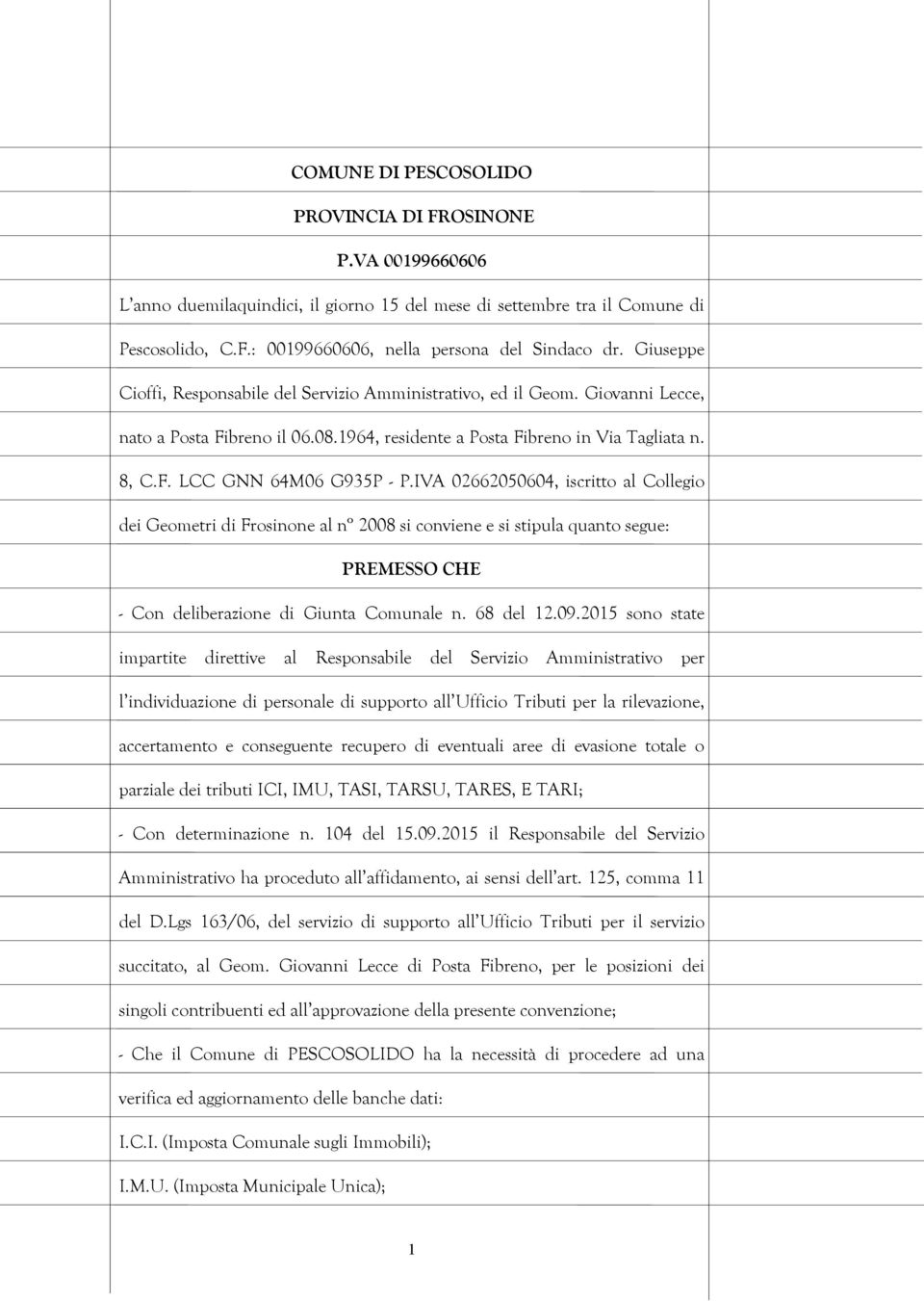 IVA 02662050604, iscritto al Collegio dei Geometri di Frosinone al n 2008 si conviene e si stipula quanto segue: PREMESSO CHE - Con deliberazione di Giunta Comunale n. 68 del 12.09.