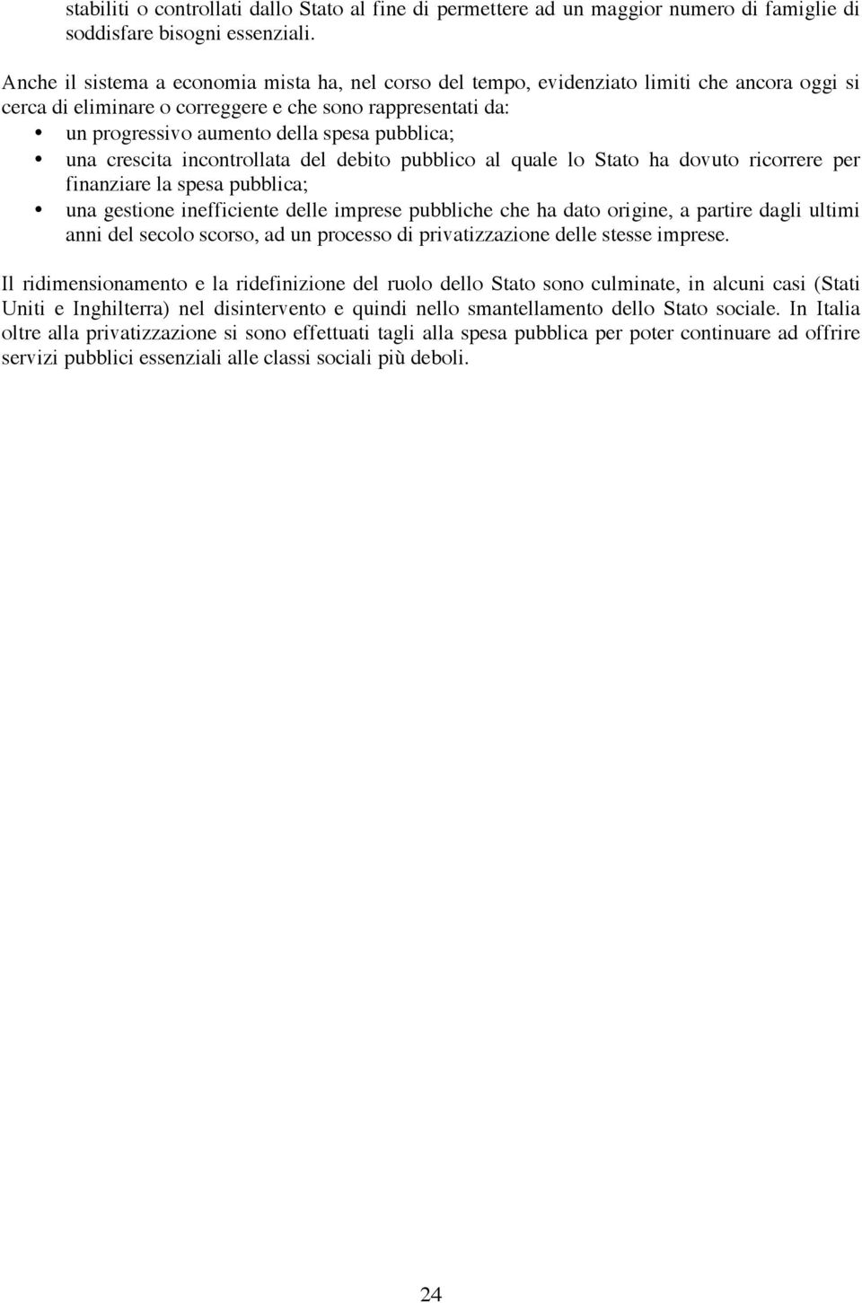 pubblica; una crescita incontrollata del debito pubblico al quale lo Stato ha dovuto ricorrere per finanziare la spesa pubblica; una gestione inefficiente delle imprese pubbliche che ha dato origine,