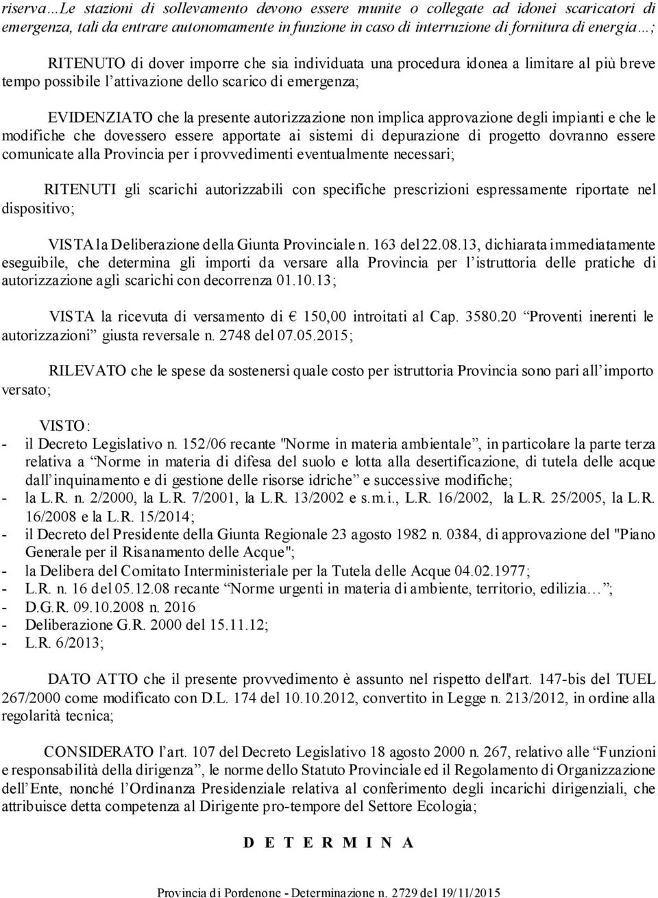 implica approvazione degli impianti e che le modifiche che dovessero essere apportate ai sistemi di depurazione di progetto dovranno essere comunicate alla Provincia per i provvedimenti eventualmente