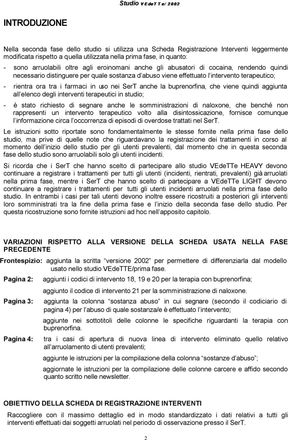 SerT anche la buprenorfina, che viene quindi aggiunta all elenco degli interventi terapeutici in studio; - è stato richiesto di segnare anche le somministrazioni di naloxone, che benché non