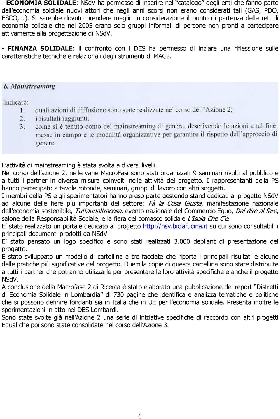 progettazione di NSdV. - FINANZA SOLIDALE: il confronto con i DES ha permesso di inziare una riflessione sulle caratteristiche tecniche e relazionali degli strumenti di MAG2.