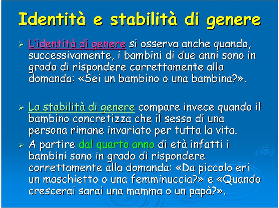 La stabilità di genere compare invece quando il bambino concretizza che il sesso di una persona rimane invariato per tutta la vita.