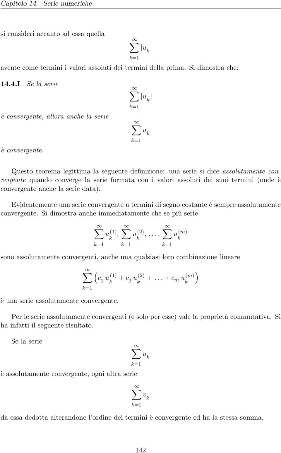 serie data). Evidentemente una serie convergente a termini di segno costante è sempre assolutamente convergente. Si dimostra anche immediatamente che se più serie u (), u (2),.