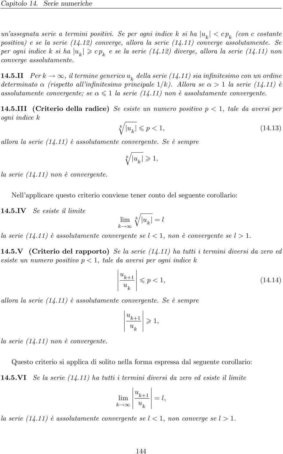 ) sia infinitesimo con un ordine determinato α (rispetto all infinitesimo principale /). Allora se α > la serie (4.) è assolutamente convergente; se α la serie (4.) non è assolutamente convergente. 4.