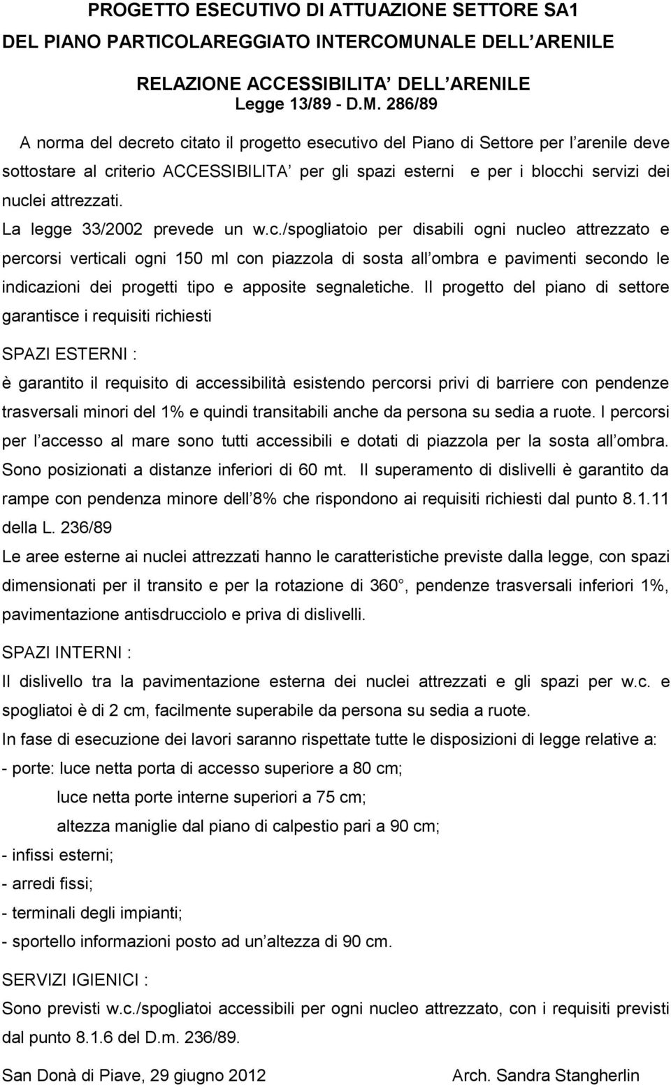 286/89 A norma del decreto citato il progetto esecutivo del Piano di Settore per l arenile deve sottostare al criterio ACCESSIBILITA per gli spazi esterni e per i blocchi servizi dei nuclei