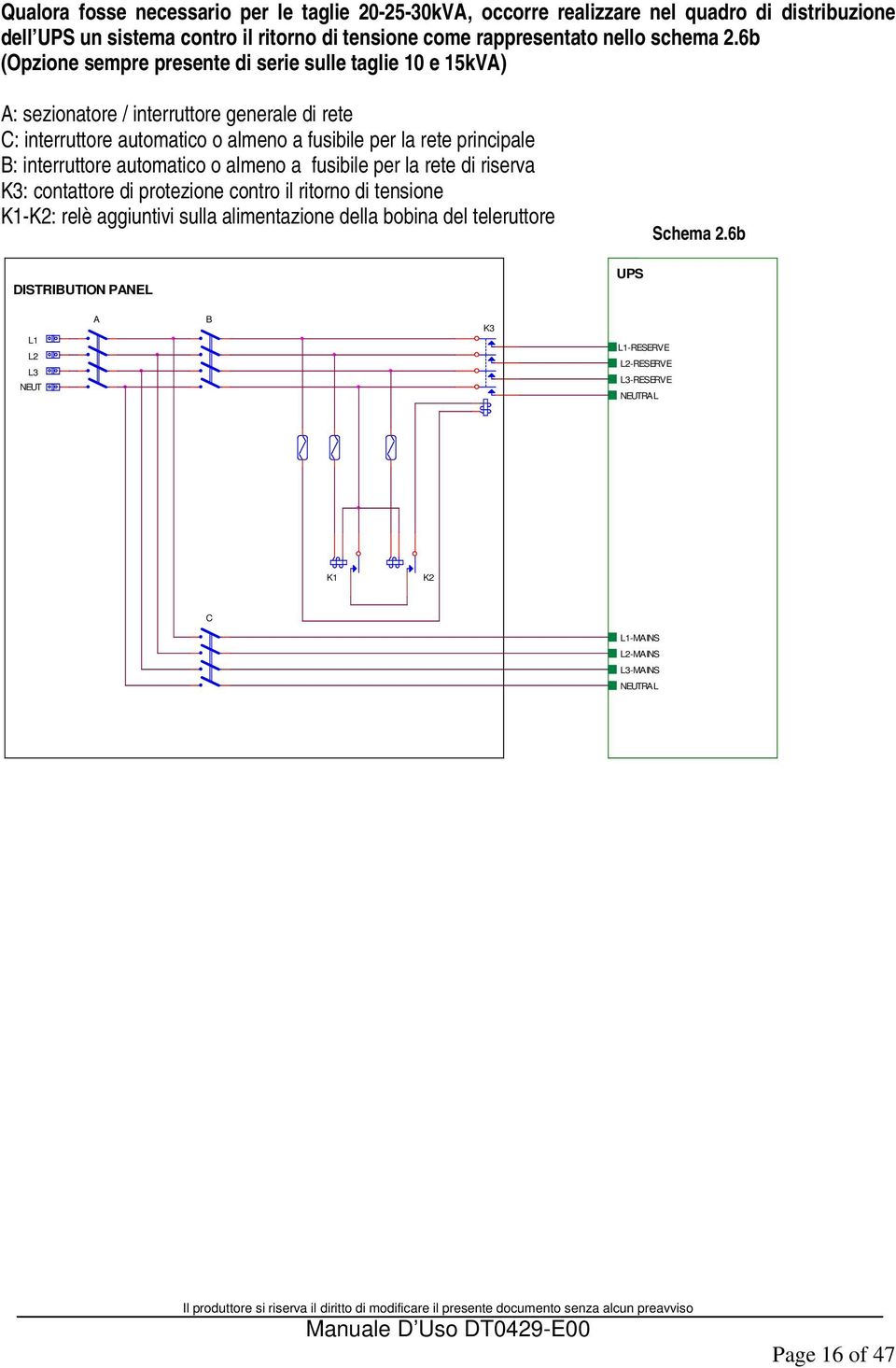 6b (Opzione sempre presente di serie sulle taglie 10 e 15kVA) A: sezionatore / interruttore generale di rete C: interruttore automatico o almeno a fusibile per la rete principale