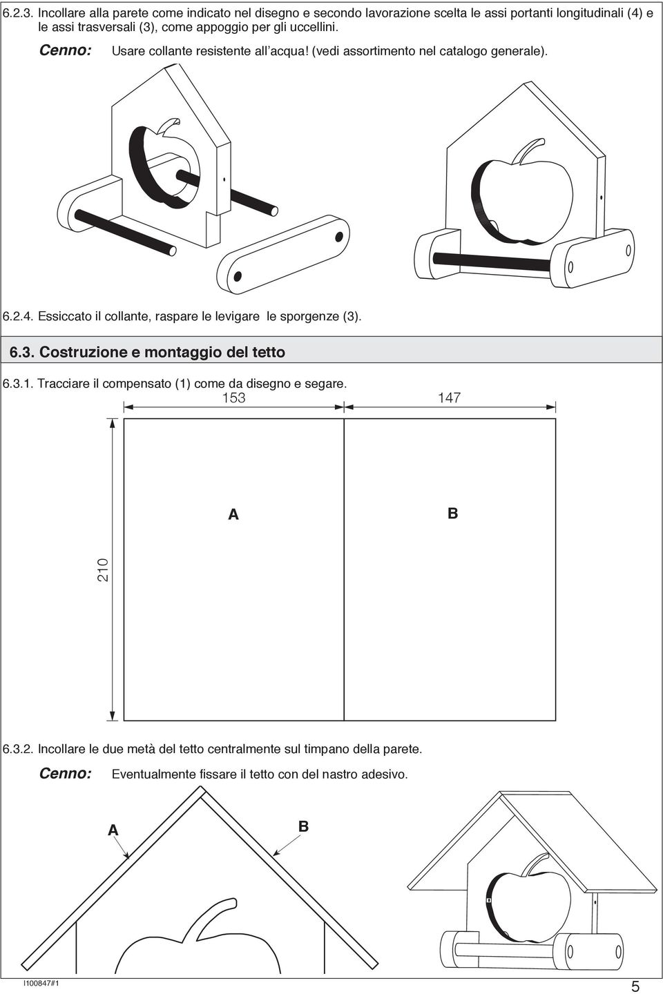 appoggio per gli uccellini. Cenno: Usare collante resistente all acqua! (vedi assortimento nel catalogo generale). 6.2.4.