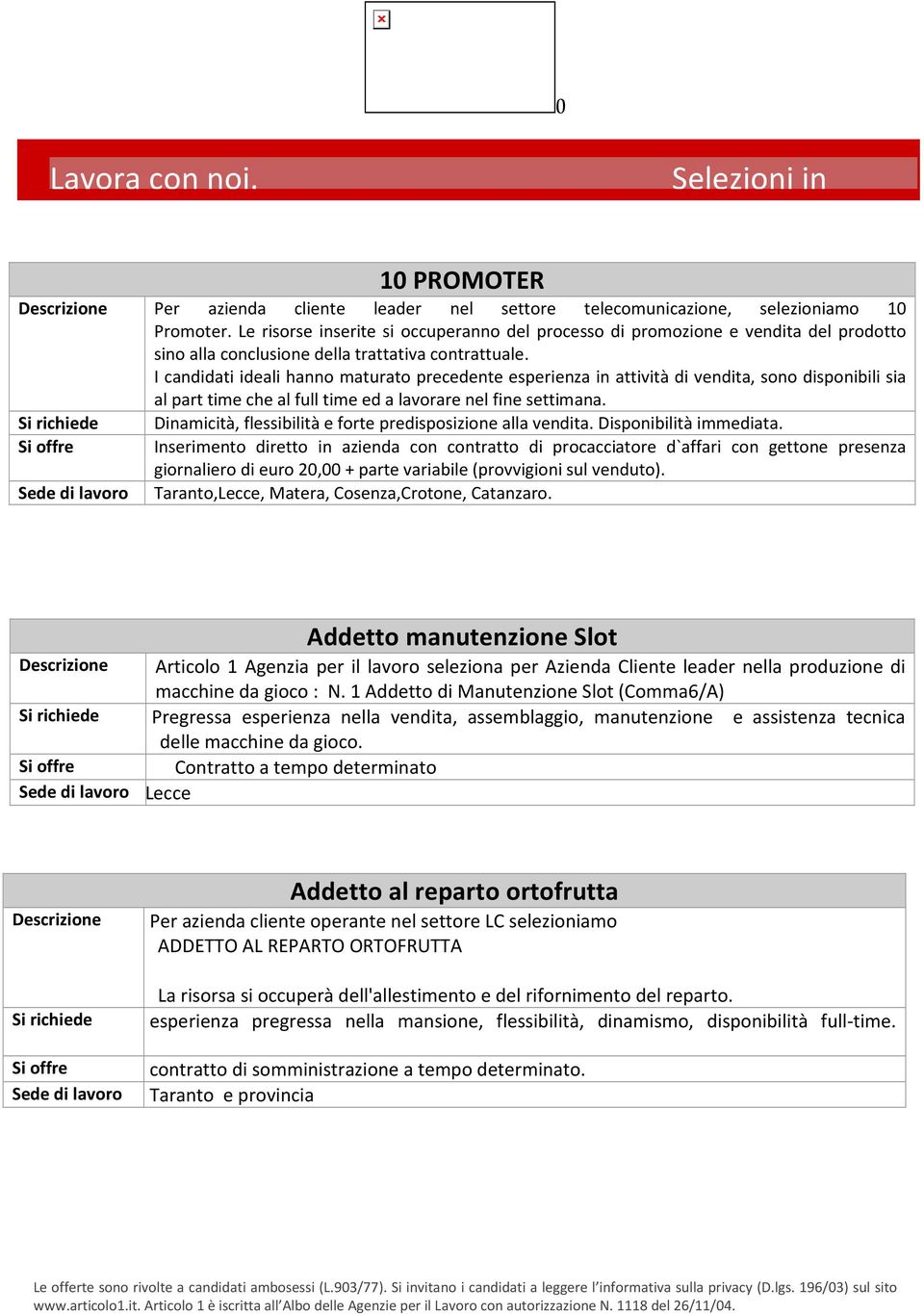 I candidati ideali hanno maturato precedente esperienza in attività di vendita, sono disponibili sia al part time che al full time ed a lavorare nel fine settimana.