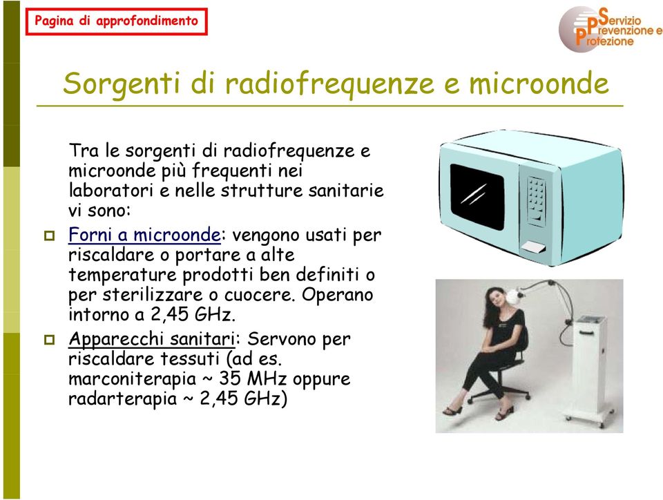 a alte temperature prodotti ben definiti o per sterilizzare o cuocere. Operano intorno a 2,45 GHz.