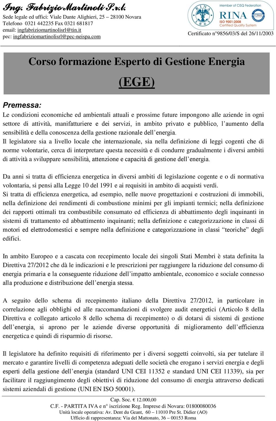 com Certificato n 9856/03/S del 26/11/2003 Corso formazione Esperto di Gestione Energia (EGE) Premessa: Le condizioni economiche ed ambientali attuali e prossime future impongono alle aziende in ogni