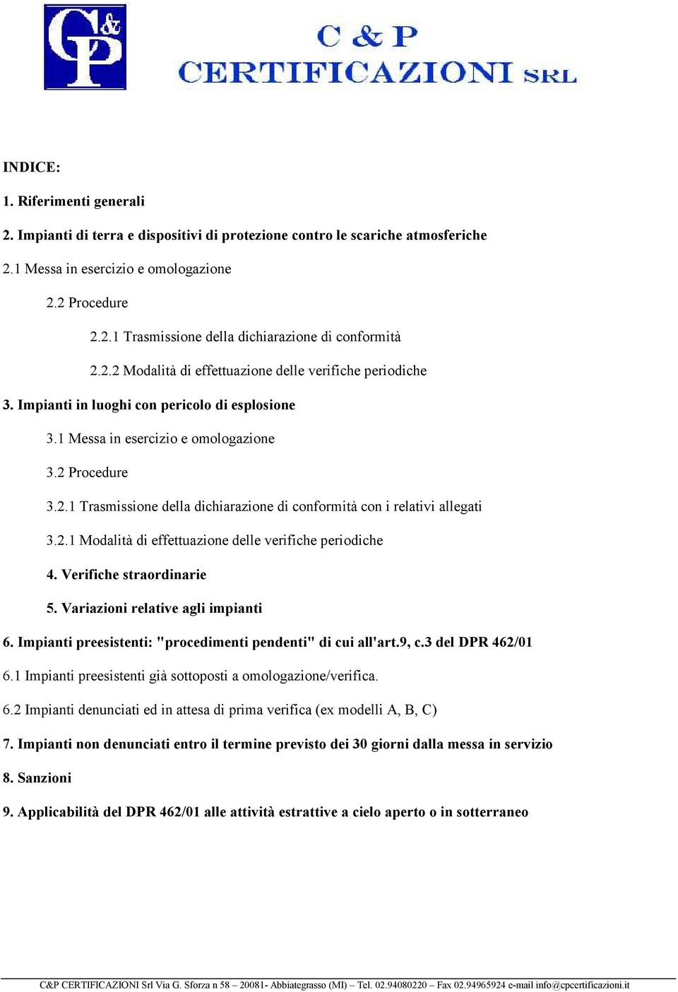 2.1 Modalità di effettuazione delle verifiche periodiche 4. Verifiche straordinarie 5. Variazioni relative agli impianti 6. Impianti preesistenti: "procedimenti pendenti" di cui all'art.9, c.