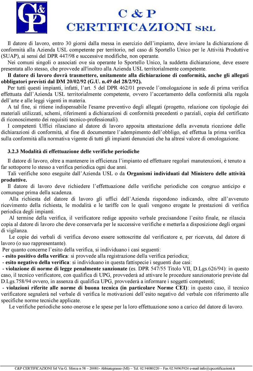 Nei comuni singoli o associati ove sia operante lo Sportello Unico, la suddetta dichiarazione, deve essere presentata allo stesso, che provvede all'inoltro alla Azienda USL territorialmente