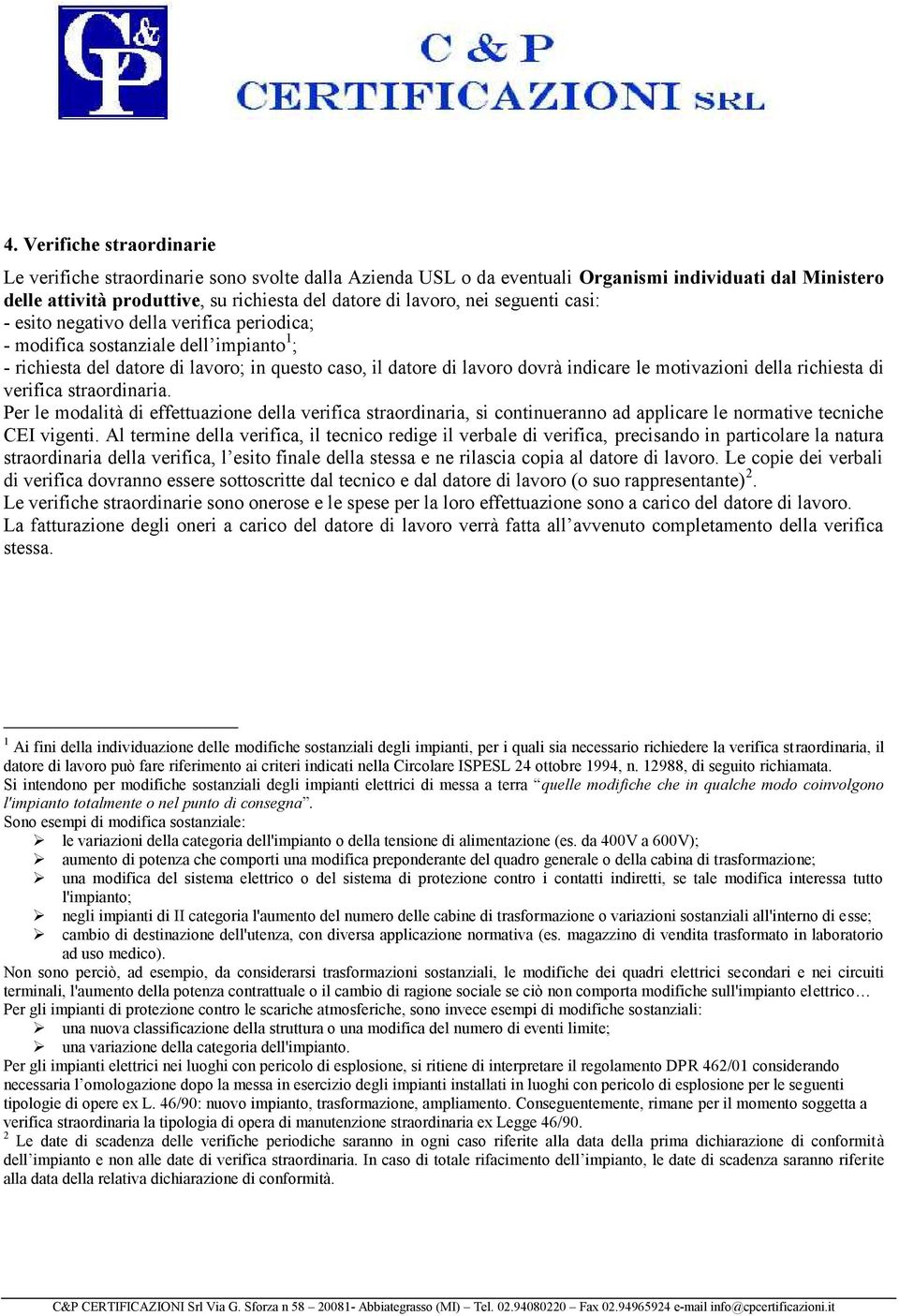 motivazioni della richiesta di verifica straordinaria. Per le modalità di effettuazione della verifica straordinaria, si continueranno ad applicare le normative tecniche CEI vigenti.