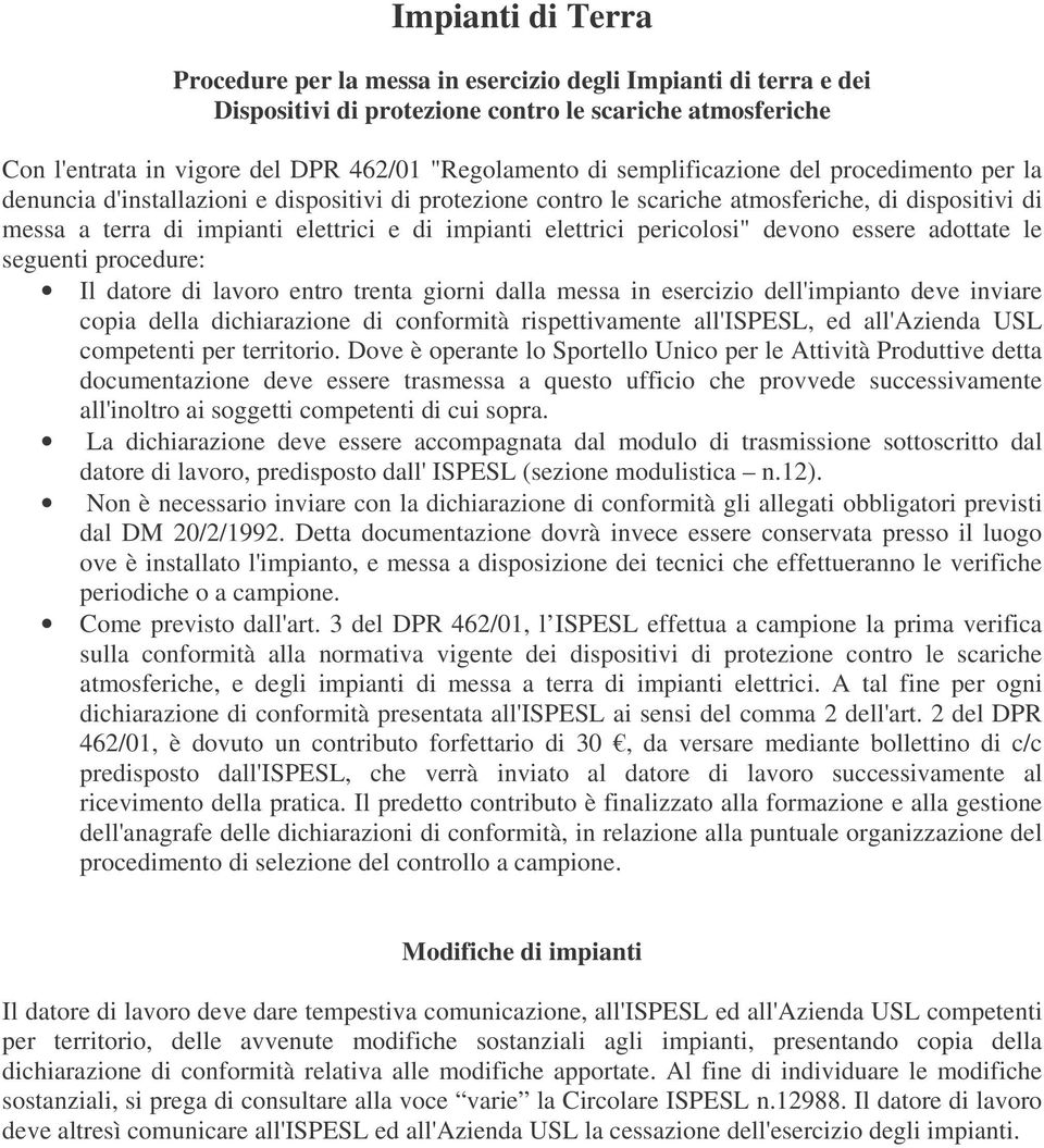 elettrici pericolosi" devono essere adottate le seguenti procedure: Il datore di lavoro entro trenta giorni dalla messa in esercizio dell'impianto deve inviare copia della dichiarazione di conformità