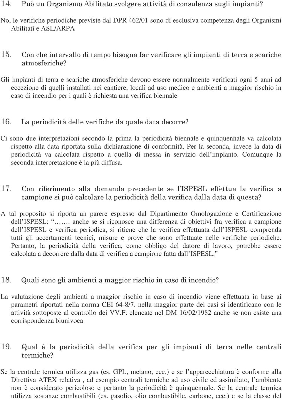 * Ci sono due interpretazioni secondo la prima la periodicità biennale e quinquennale va calcolata rispetto alla data riportata sulla dichiarazione di conformità.