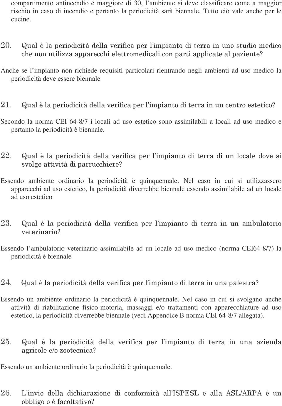 assimilabili a locali ad uso medico e pertanto la periodicità è biennale. )- # & Essendo ambiente ordinario la periodicità è quinquennale.