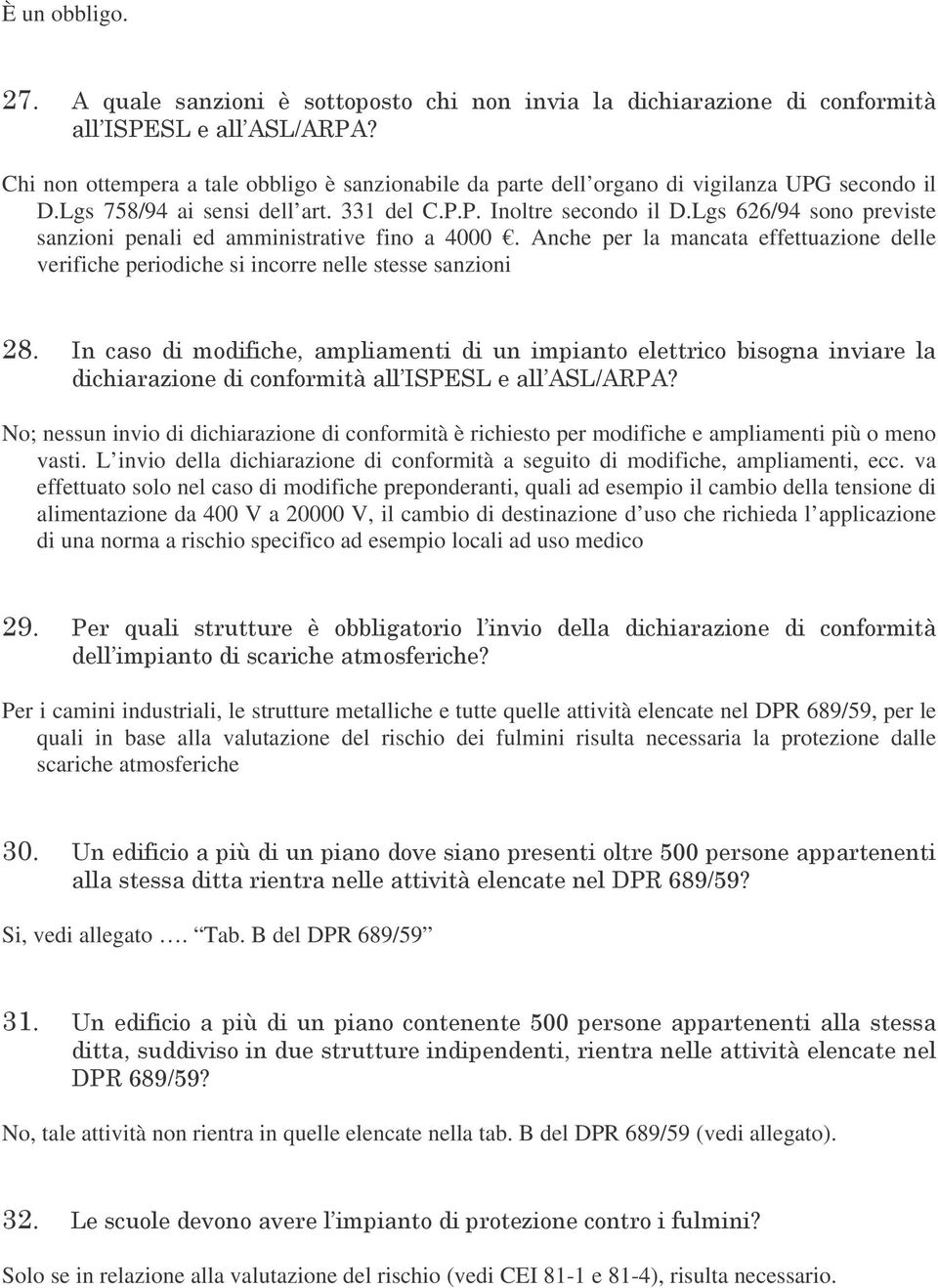 2 +& # #$% No; nessun invio di dichiarazione di conformità è richiesto per modifiche e ampliamenti più o meno vasti. L invio della dichiarazione di conformità a seguito di modifiche, ampliamenti, ecc.