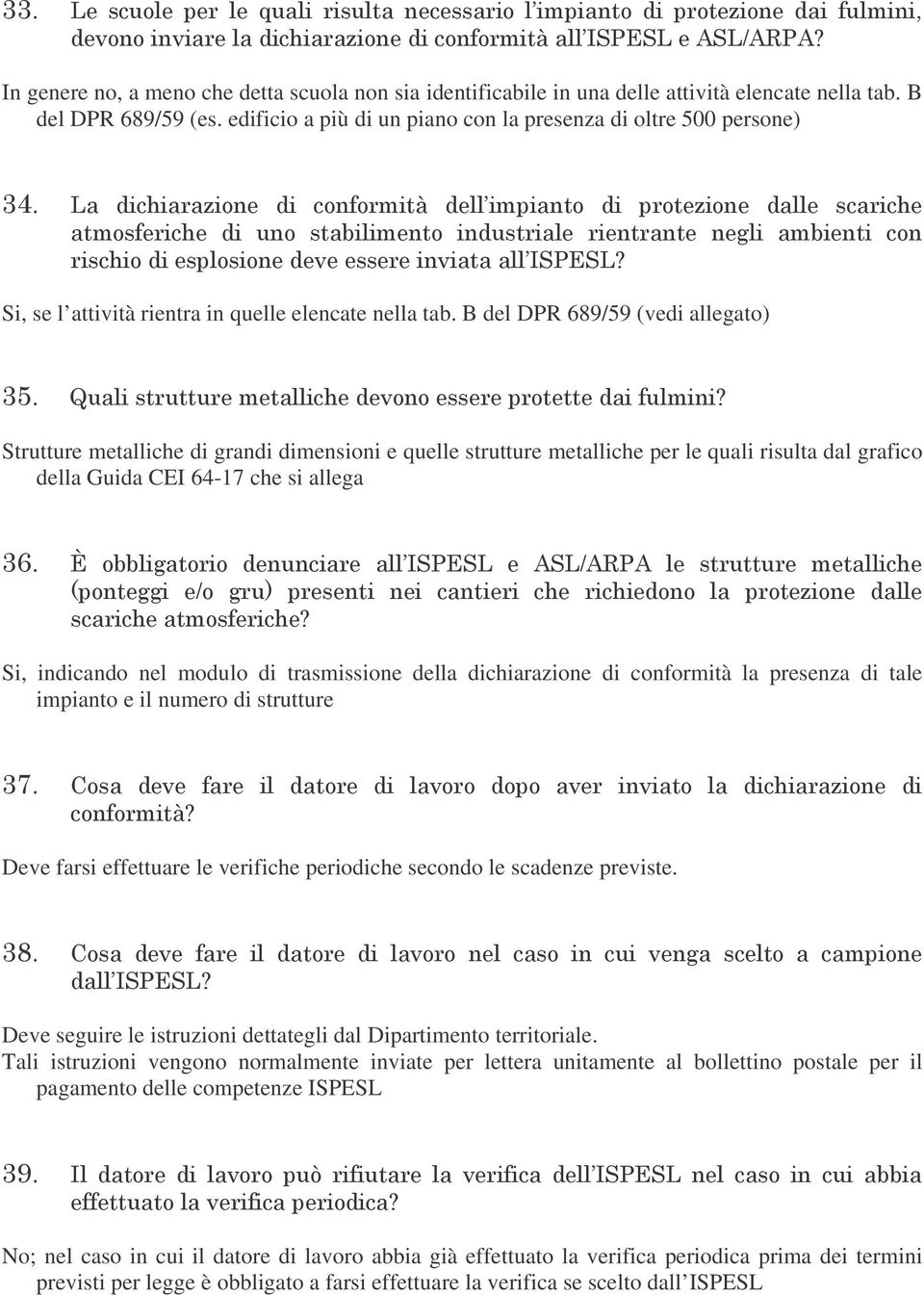 B del DPR 689/59 (vedi allegato) "( ) Strutture metalliche di grandi dimensioni e quelle strutture metalliche per le quali risulta dal grafico della Guida CEI 64-17 che si allega "* 9++& # $% 1 && $