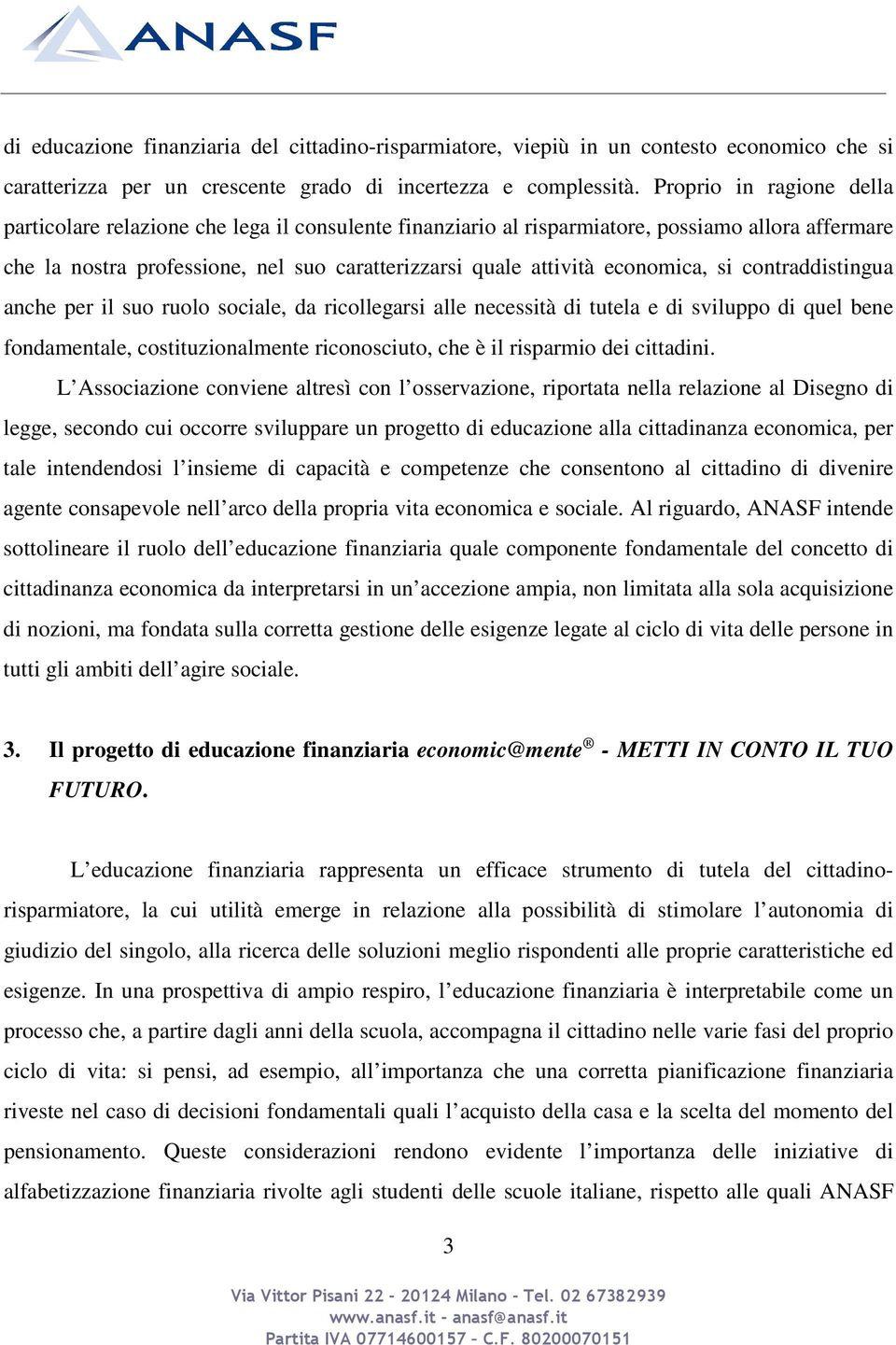 economica, si contraddistingua anche per il suo ruolo sociale, da ricollegarsi alle necessità di tutela e di sviluppo di quel bene fondamentale, costituzionalmente riconosciuto, che è il risparmio