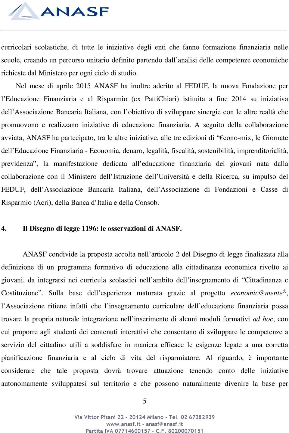 Nel mese di aprile 2015 ANASF ha inoltre aderito al FEDUF, la nuova Fondazione per l Educazione Finanziaria e al Risparmio (ex PattiChiari) istituita a fine 2014 su iniziativa dell Associazione