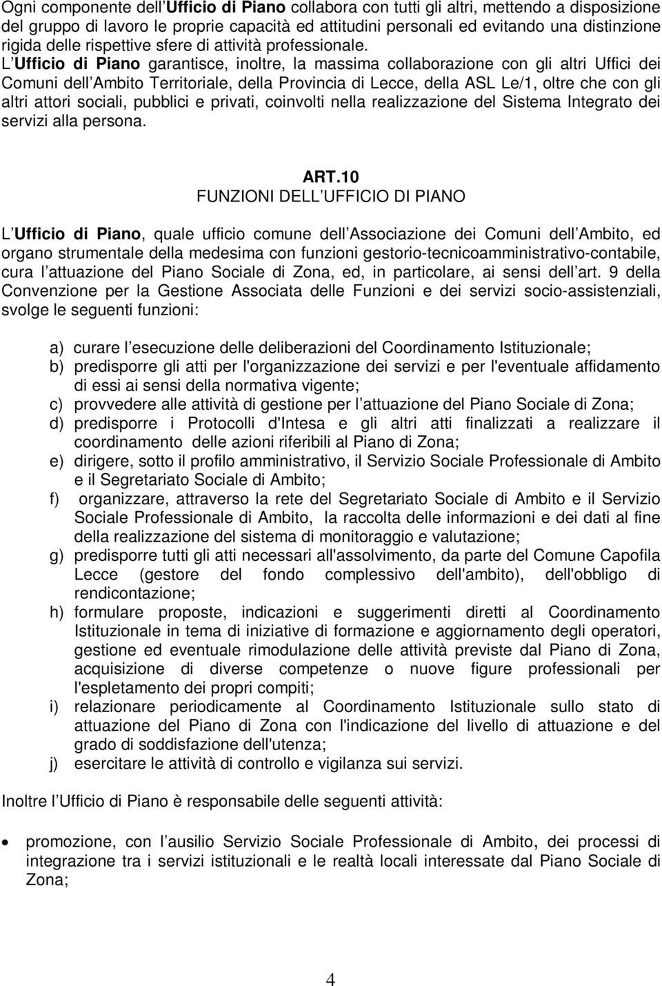 L Ufficio di Piano garantisce, inoltre, la massima collaborazione con gli altri Uffici dei Comuni dell Ambito Territoriale, della Provincia di Lecce, della ASL Le/1, oltre che con gli altri attori