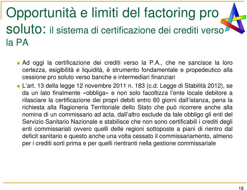 13 della legge 12 novembre 2011 n. 183 (c.d. Legge di Stabilità 2012), se da un lato finalmente «obbliga» e non solo facoltizza l ente locale debitore a rilasciare la certificazione dei propri debiti