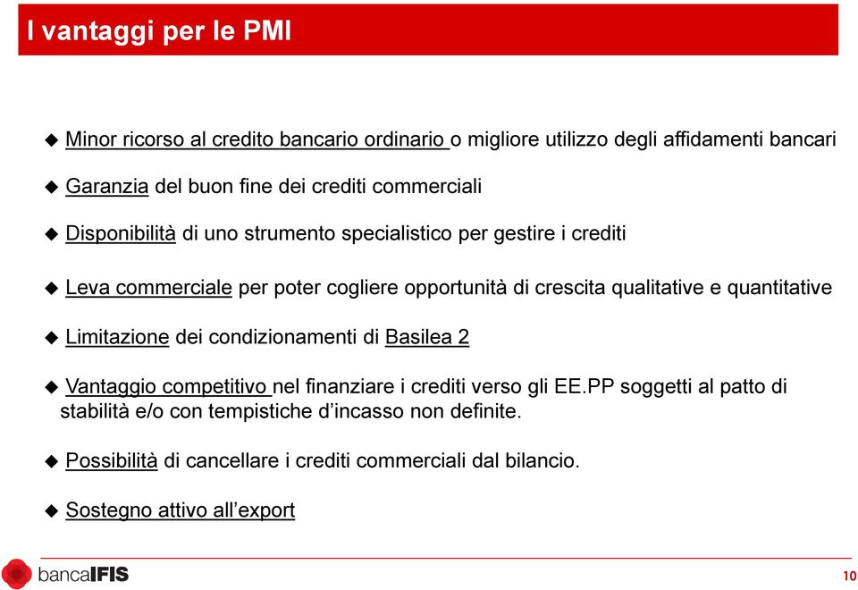 qualitative e quantitative Limitazione dei condizionamenti di Basilea 2 Vantaggio competitivo nel finanziare i crediti verso gli EE.