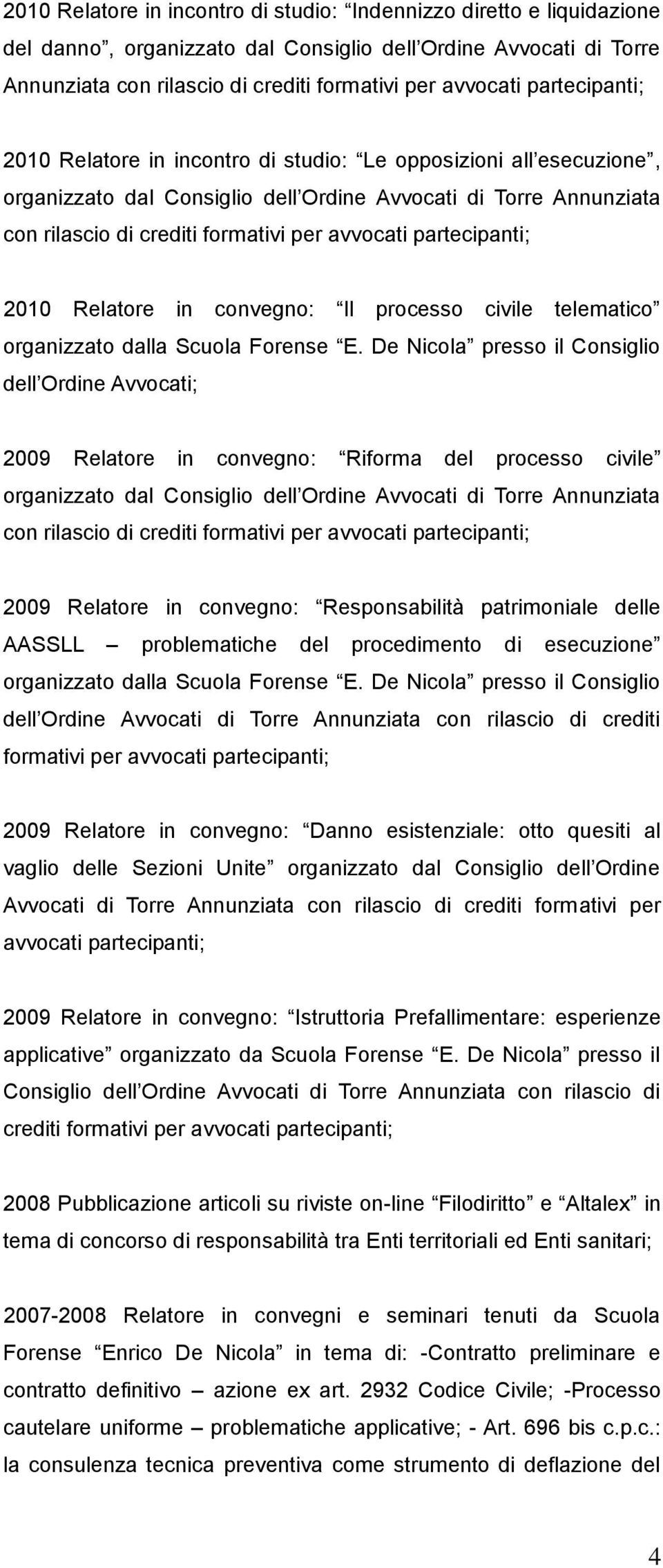 partecipanti; 2010 Relatore in convegno: Il processo civile telematico organizzato dalla Scuola Forense E.