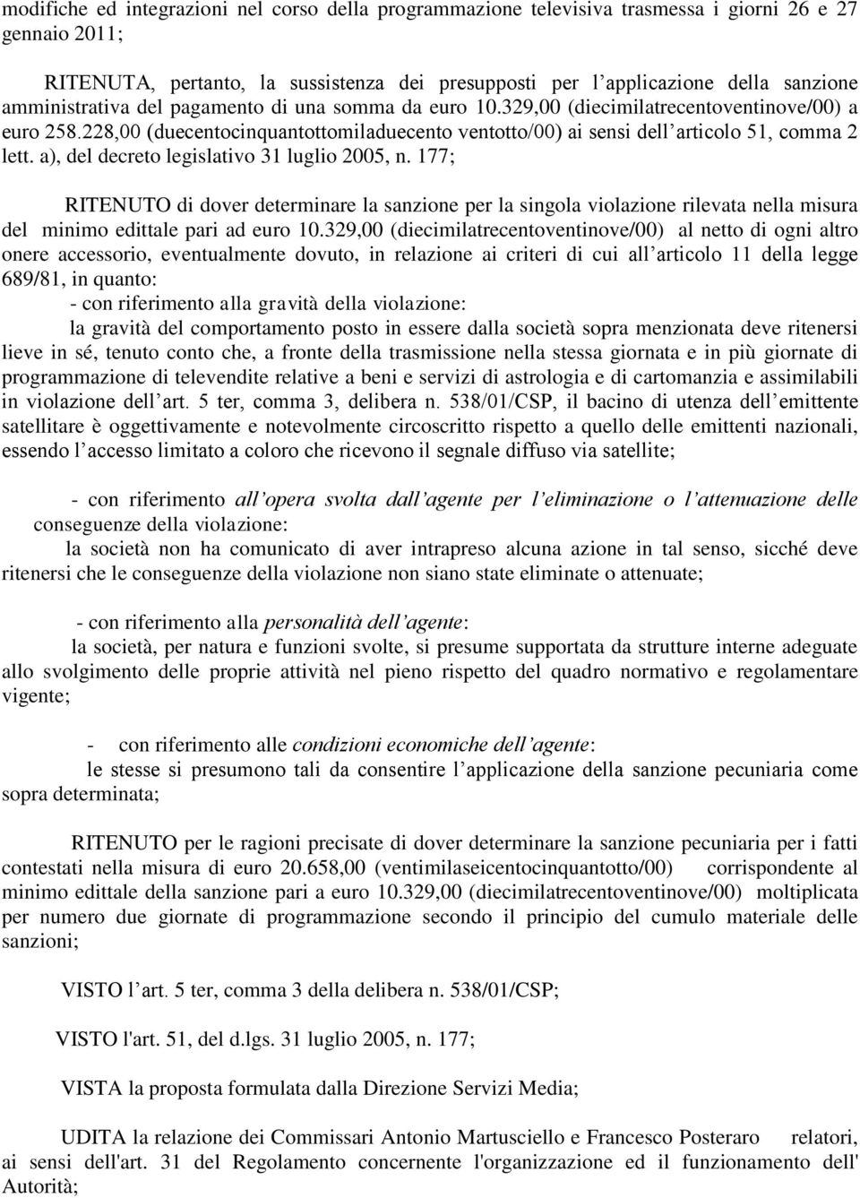 a), del decreto legislativo 31 luglio 2005, n. 177; RITENUTO di dover determinare la sanzione per la singola violazione rilevata nella misura del minimo edittale pari ad euro 10.