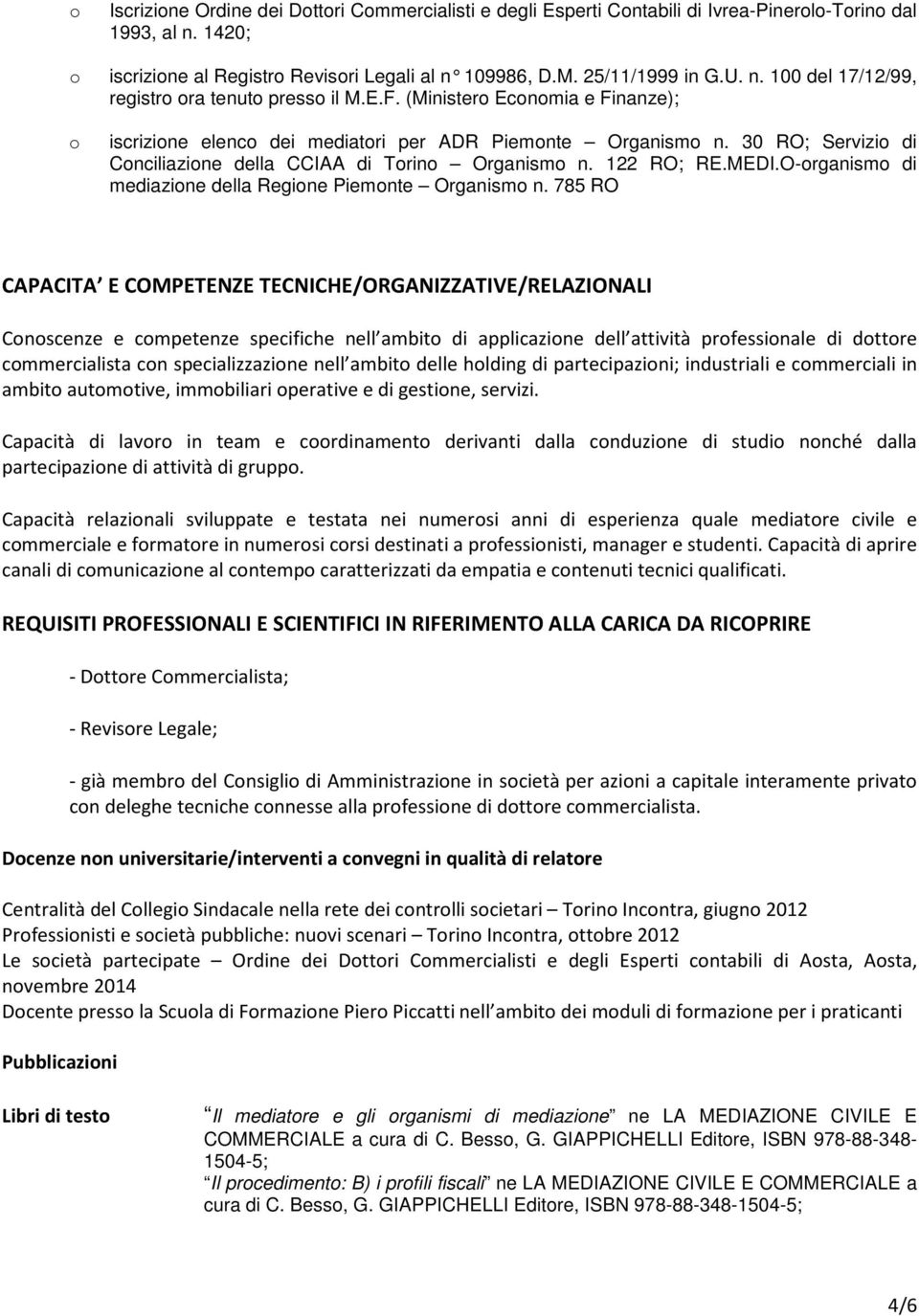 30 RO; Servizio di Conciliazione della CCIAA di Torino Organismo n. 122 RO; RE.MEDI.O-organismo di mediazione della Regione Piemonte Organismo n.
