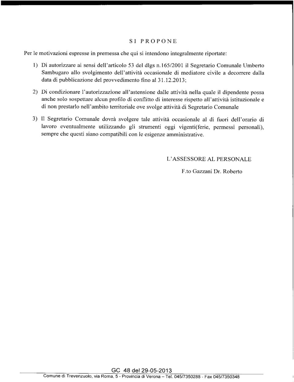 2013; 2) Di condizionare l'autorizzazione all'astensione dalle attività nella quale il dipendente possa anche solo sospettare alcun profilo di conflitto di interesse rispetto all'attività