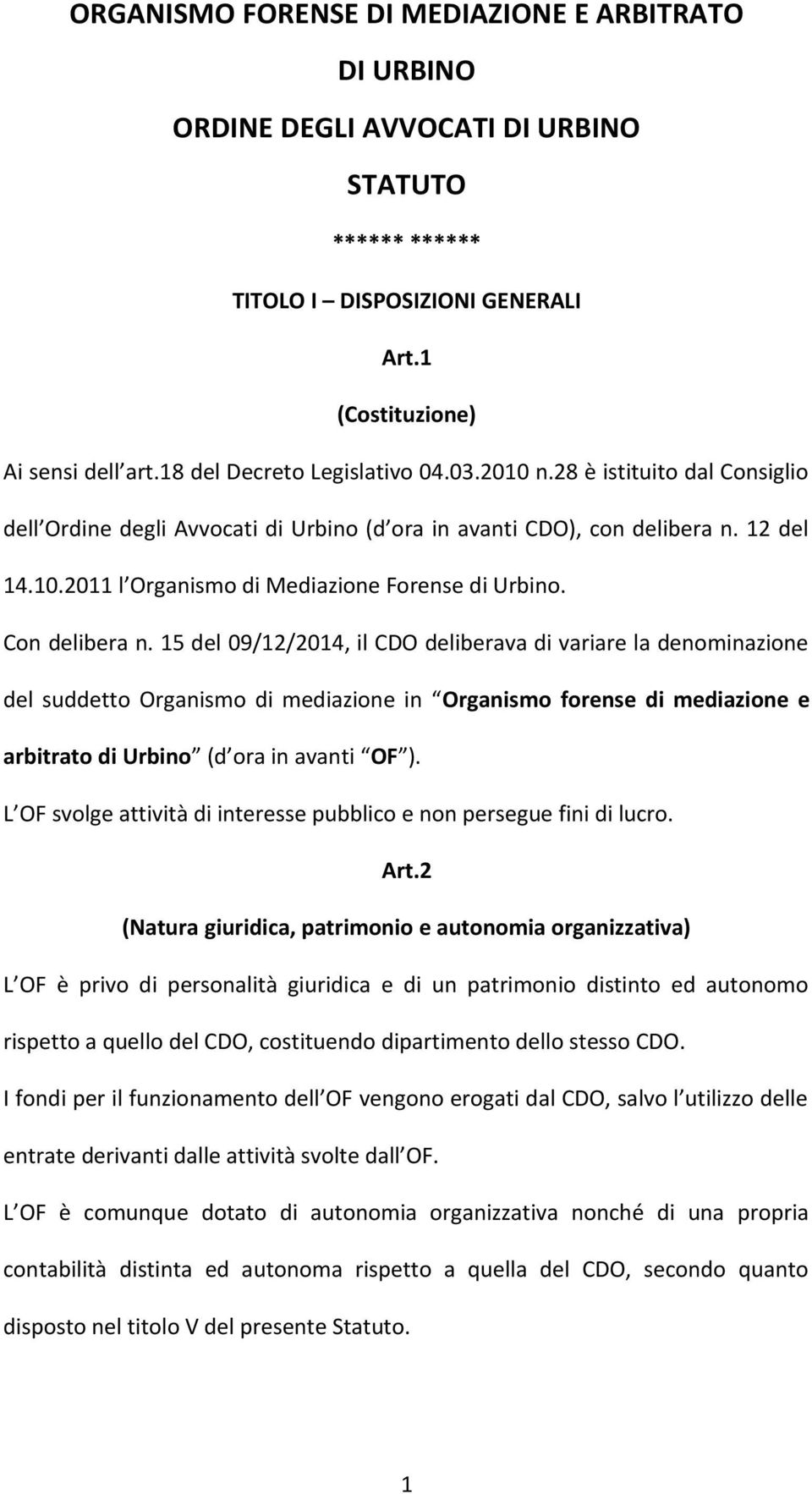 Con delibera n. 15 del 09/12/2014, il CDO deliberava di variare la denominazione del suddetto Organismo di mediazione in Organismo forense di mediazione e arbitrato di Urbino (d ora in avanti OF ).