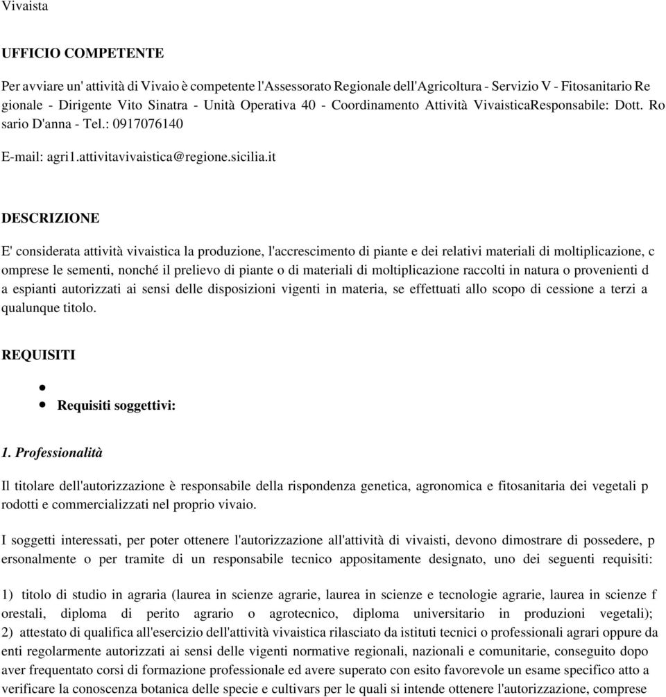 it DESCRIZIONE E' considerata attività vivaistica la produzione, l'accrescimento di piante e dei relativi materiali di moltiplicazione, c omprese le sementi, nonché il prelievo di piante o di