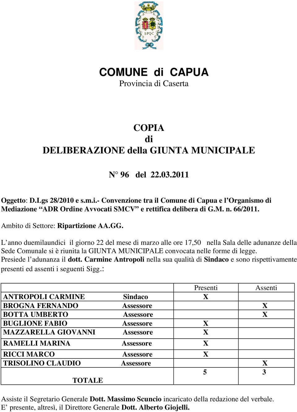 L anno duemilaundici il giorno 22 del mese di marzo alle ore 17,50 nella Sala delle adunanze della Sede Comunale si è riunita la GIUNTA MUNICIPALE convocata nelle forme di legge.