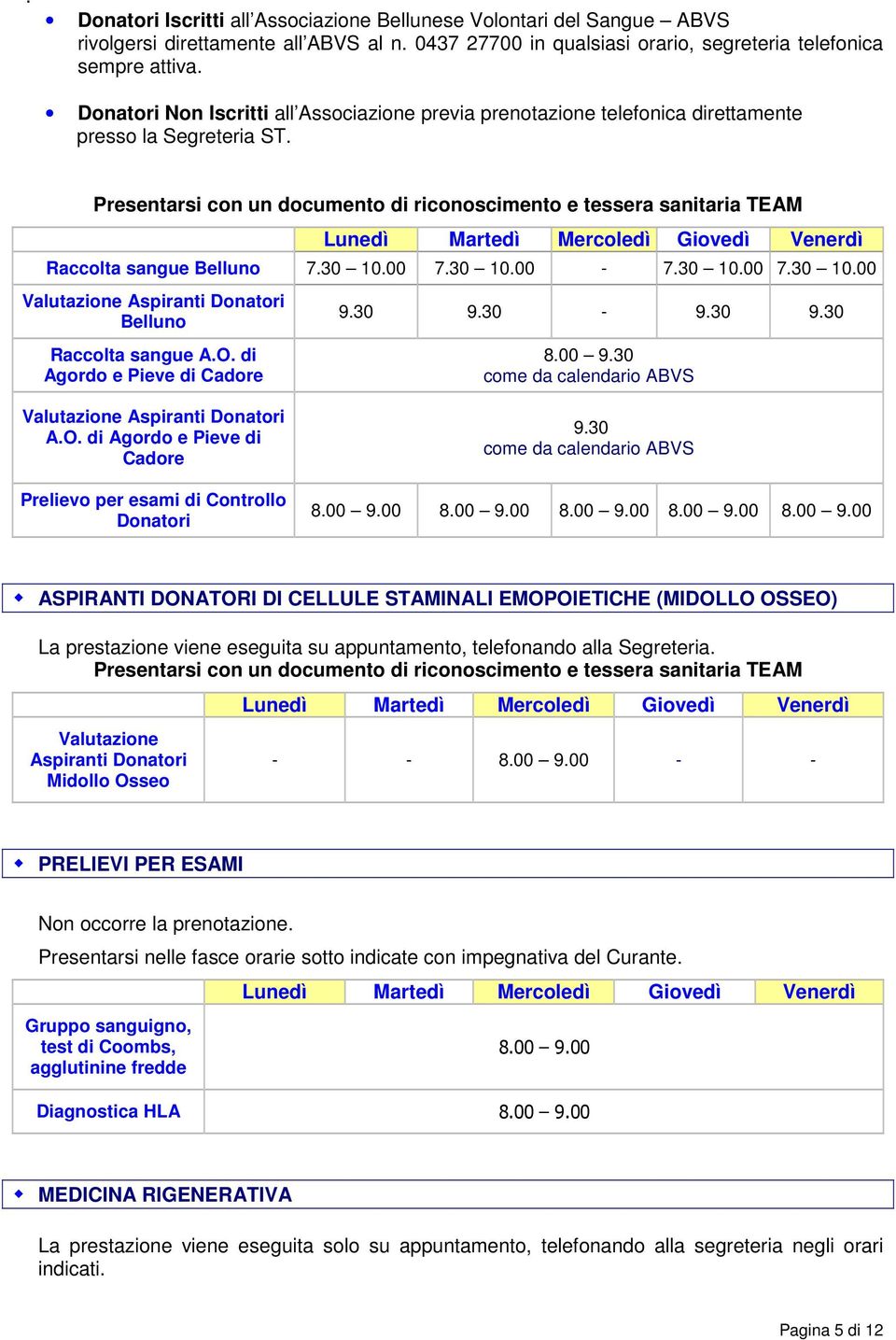 Presentarsi con un documento di riconoscimento e tessera sanitaria TEAM Raccolta sangue Belluno 7.30 10.00 7.30 10.00-7.30 10.00 7.30 10.00 Valutazione Aspiranti Donatori Belluno Raccolta sangue A.O.