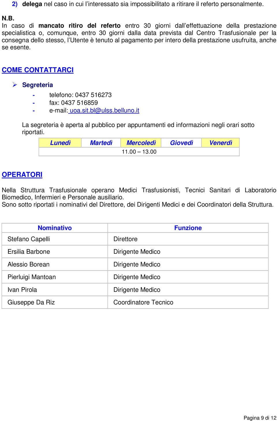 dello stesso, l Utente è tenuto al pagamento per intero della prestazione usufruita, anche se esente. COME CONTATTARCI Segreteria - telefono: 0437 516273 - fax: 0437 516859 - e-mail: uoa.sit.bl@ulss.