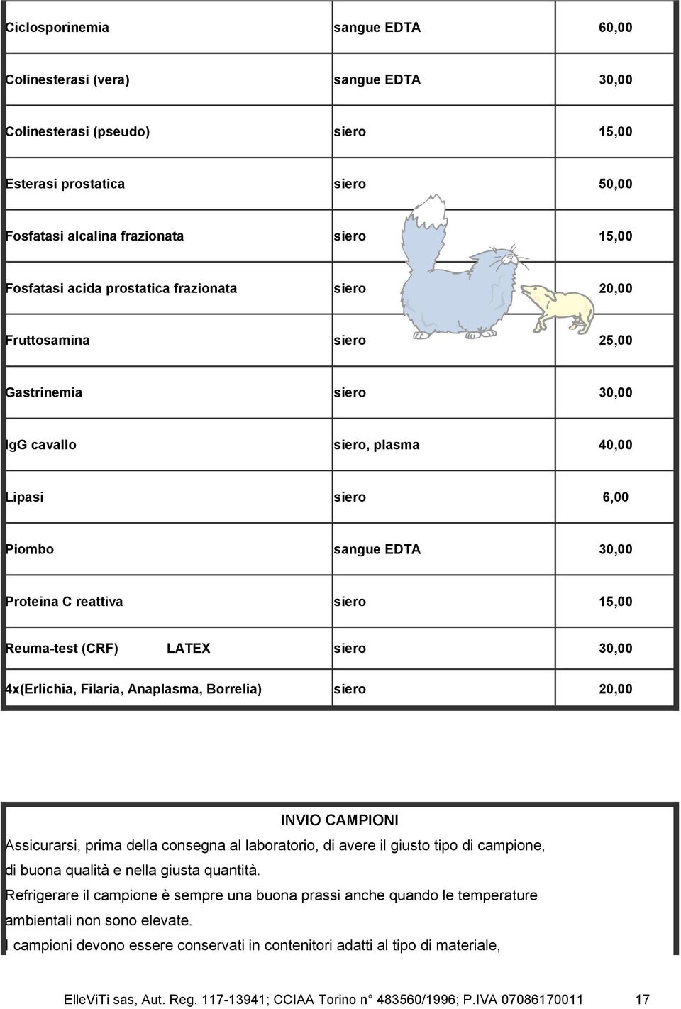 Reuma-test (CRF) LATEX siero 30,00 4x(Erlichia, Filaria, Anaplasma, Borrelia) siero 20,00 INVIO CAMPIONI Assicurarsi, prima della consegna al laboratorio, di avere il giusto tipo di campione, di