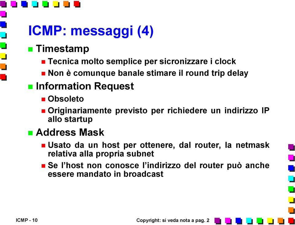 startup Address Mask Usato da un host per ottenere, dal router, la netmask relativa alla propria subnet Se l