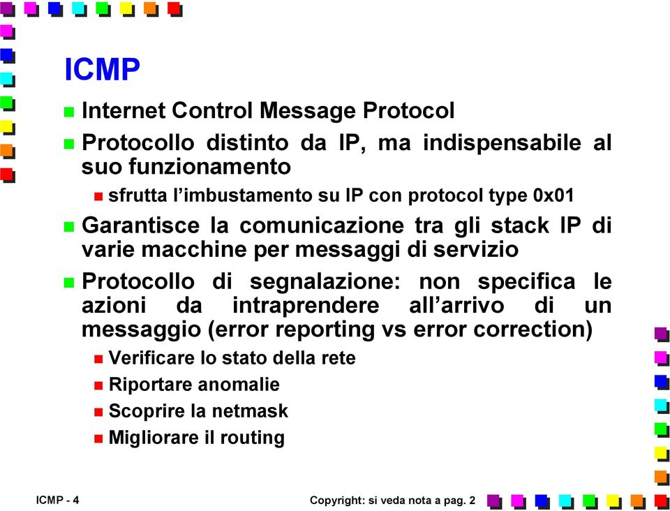 di segnalazione: non specifica le azioni da intraprendere all arrivo di un messaggio (error reporting vs error correction)