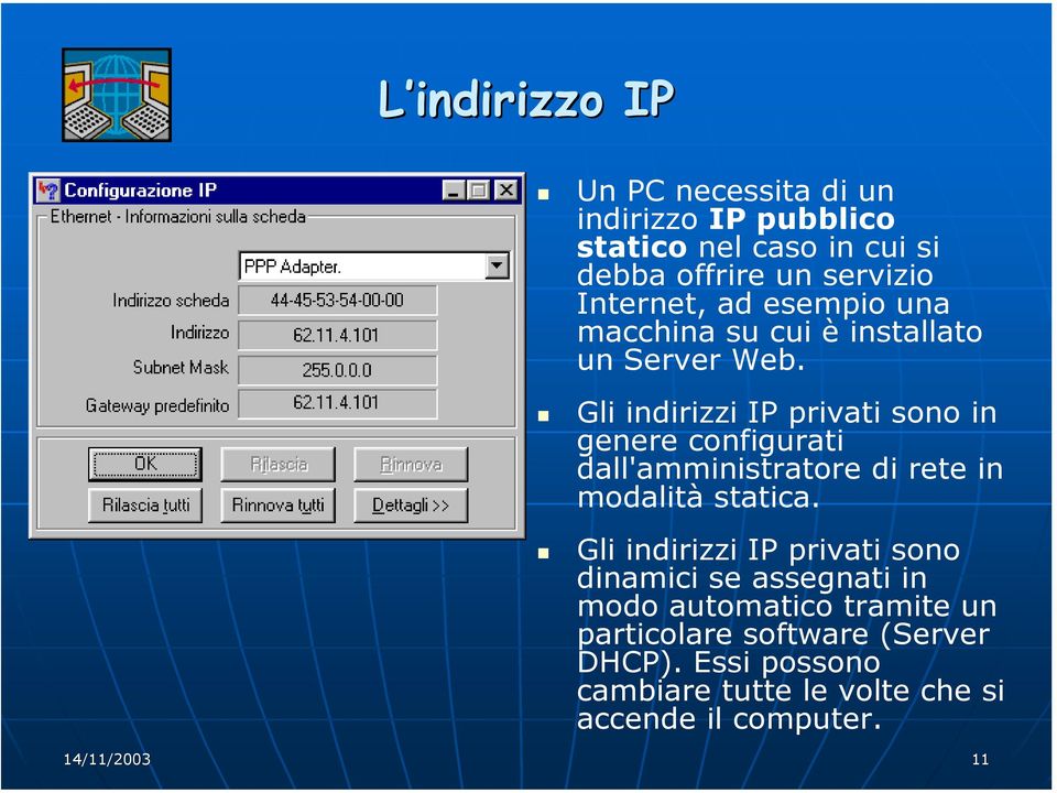 Gli indirizzi IP privati sono in genere configurati dall'amministratore di rete in modalità statica.