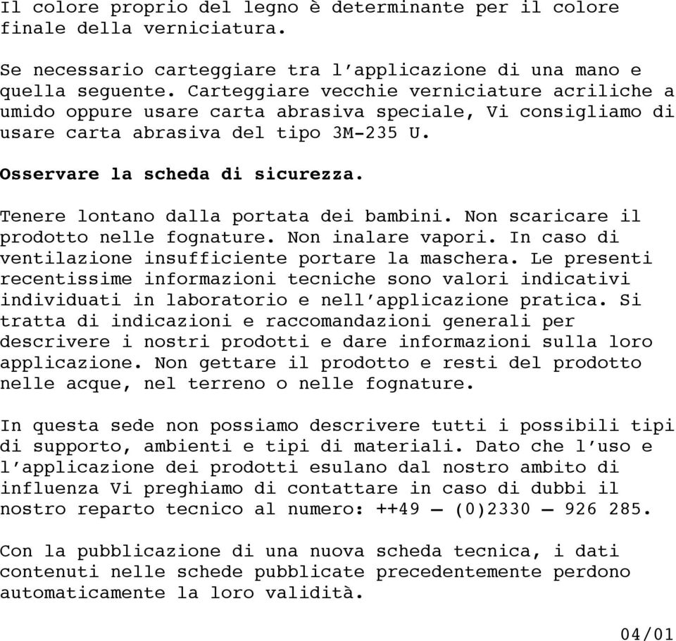 Tenere lontano dalla portata dei bambini. Non scaricare il prodotto nelle fognature. Non inalare vapori. In caso di ventilazione insufficiente portare la maschera.