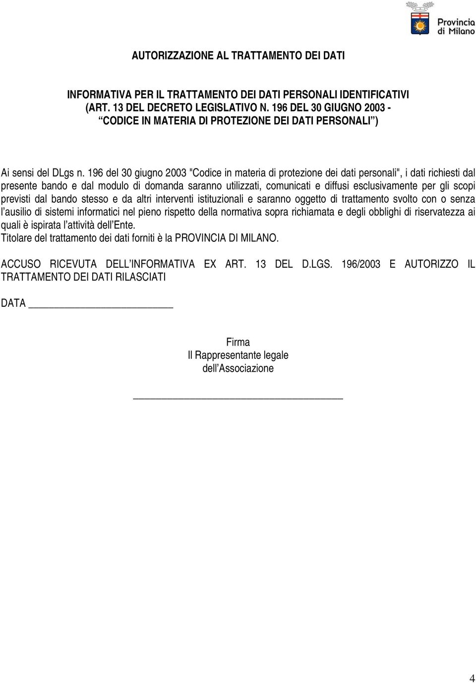 196 del 30 giugno 2003 "Codice in materia di protezione dei dati personali", i dati richiesti dal presente bando e dal modulo di domanda saranno utilizzati, comunicati e diffusi esclusivamente per