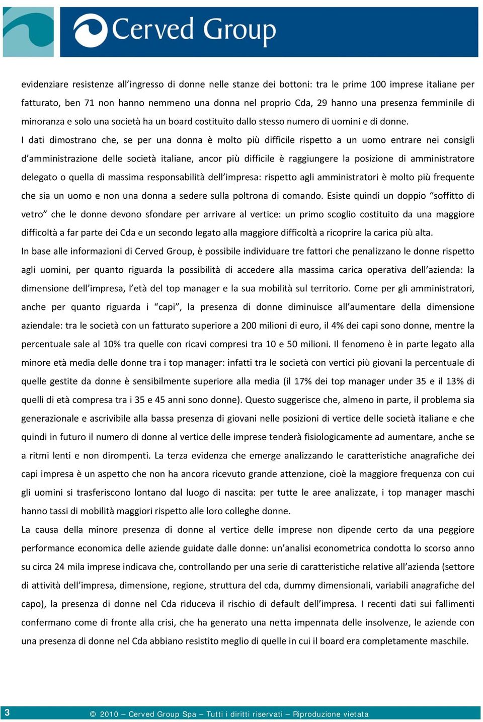 I dati dimostrano che, se per una donna è molto più difficile rispetto a un uomo entrare nei consigli d amministrazione delle società italiane, ancor più difficile è raggiungere la posizione di