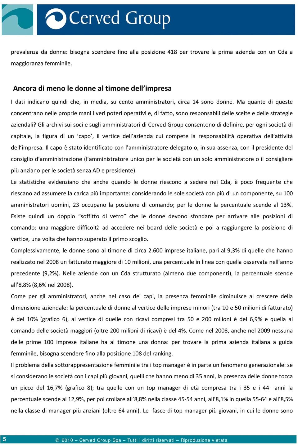 Ma quante di queste concentrano nelle proprie mani i veri poteri operativi e, di fatto, sono responsabili delle scelte e delle strategie aziendali?