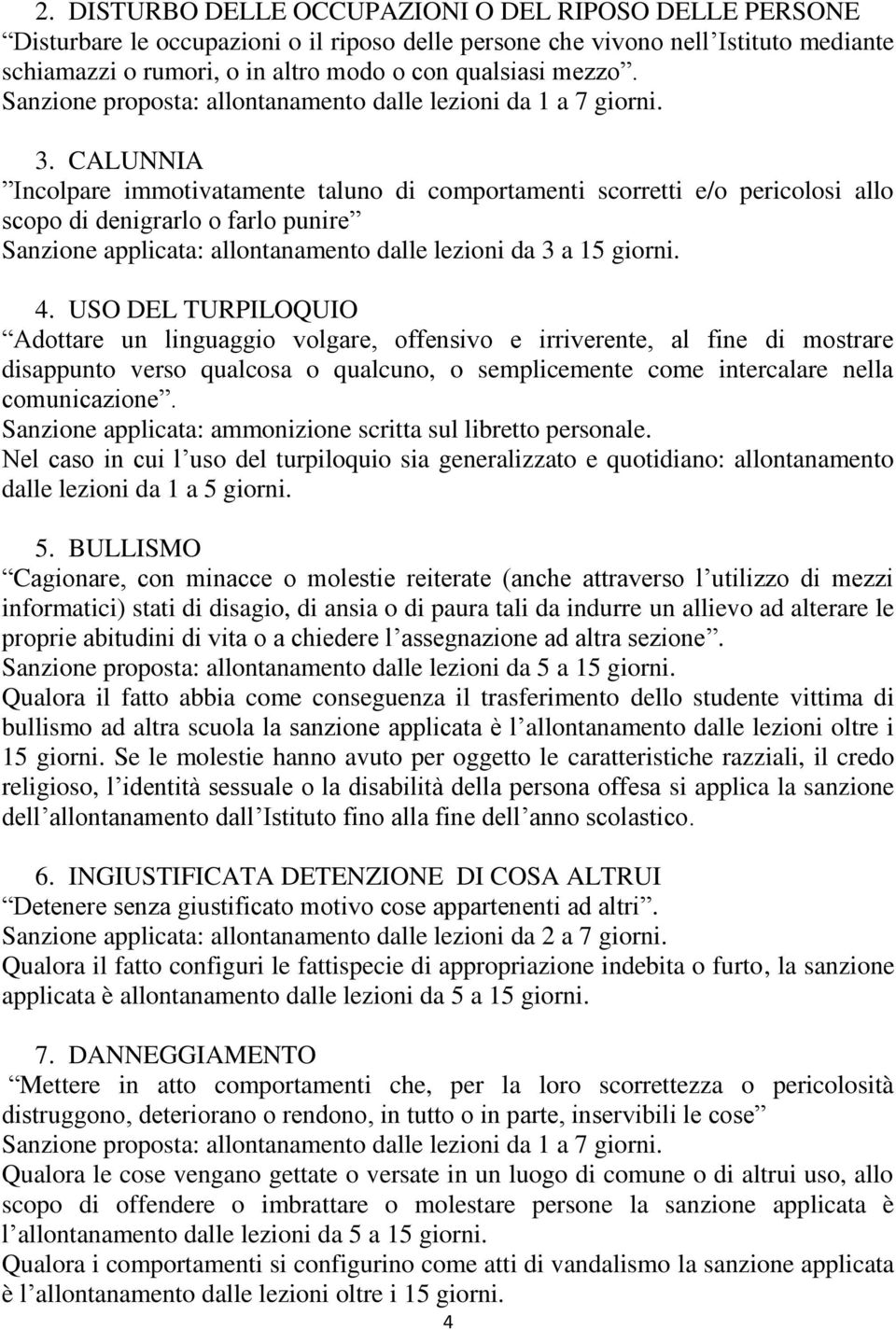 CALUNNIA Incolpare immotivatamente taluno di comportamenti scorretti e/o pericolosi allo scopo di denigrarlo o farlo punire Sanzione applicata: allontanamento dalle lezioni da 3 a 15 giorni. 4.