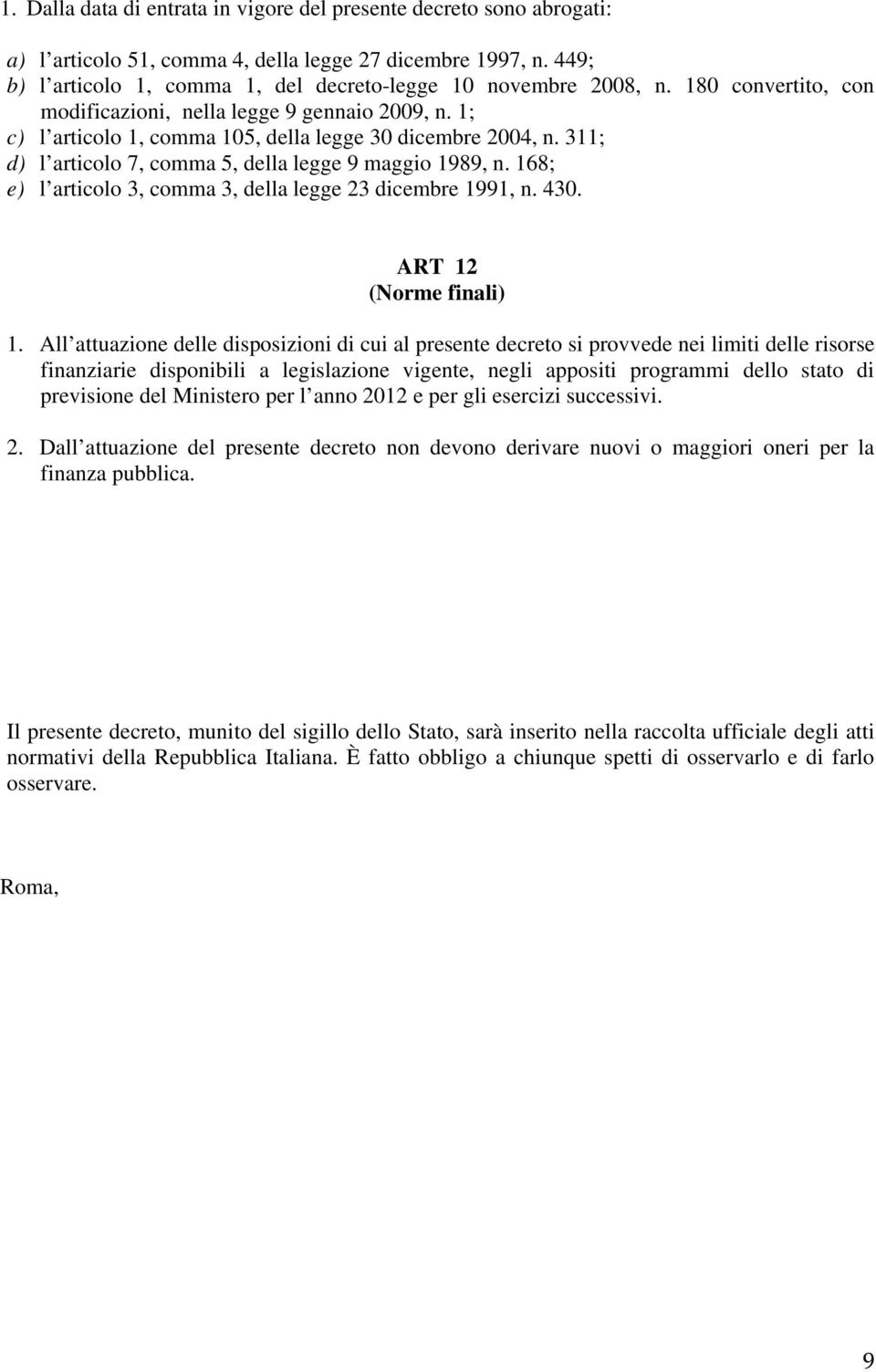 168; e) l articolo 3, comma 3, della legge 23 dicembre 1991, n. 430. ART 12 (Norme finali) 1.