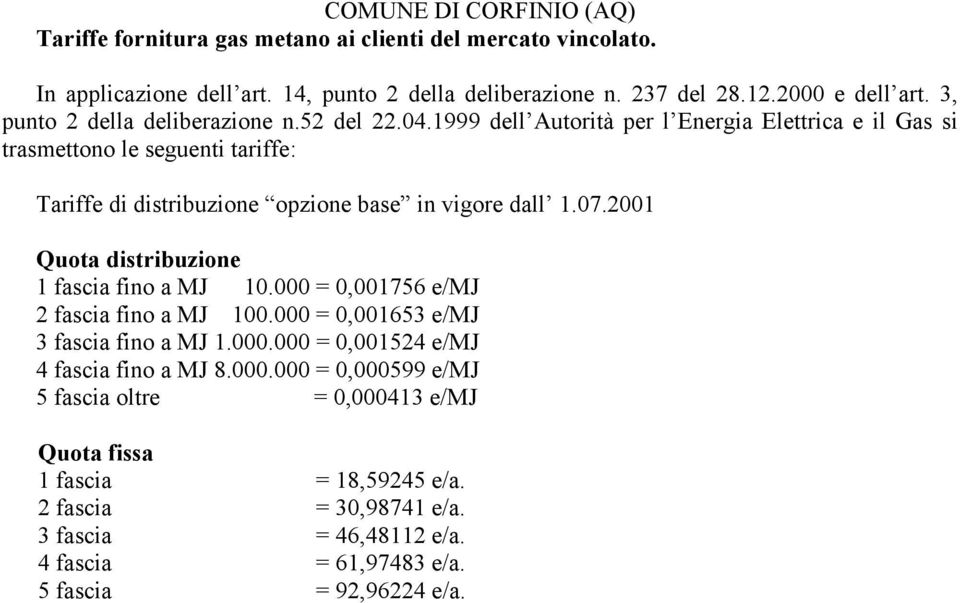 1999 dell Autorità per l Energia Elettrica e il Gas si trasmettono le seguenti tariffe: Tariffe di distribuzione opzione base in vigore dall 1.07.