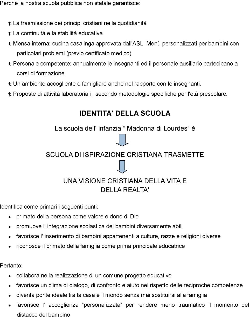 Personale competente: annualmente le insegnanti ed il personale ausiliario partecipano a corsi di formazione. Un ambiente accogliente e famigliare anche nel rapporto con le insegnanti.