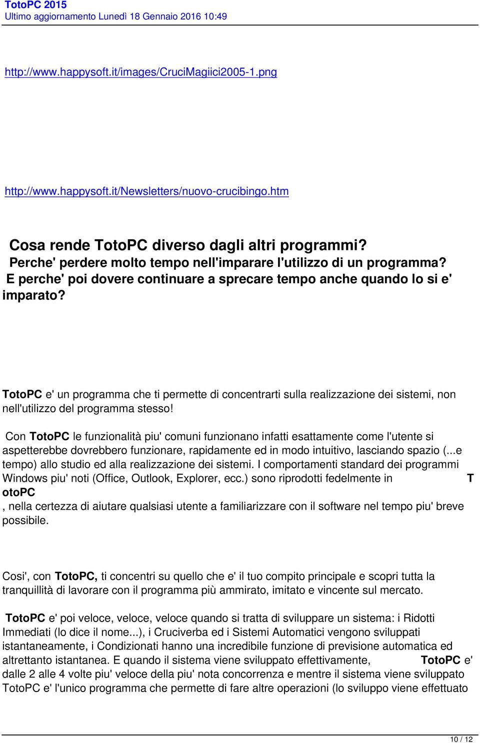 TotoPC e' un programma che ti permette di concentrarti sulla realizzazione dei sistemi, non nell'utilizzo del programma stesso!