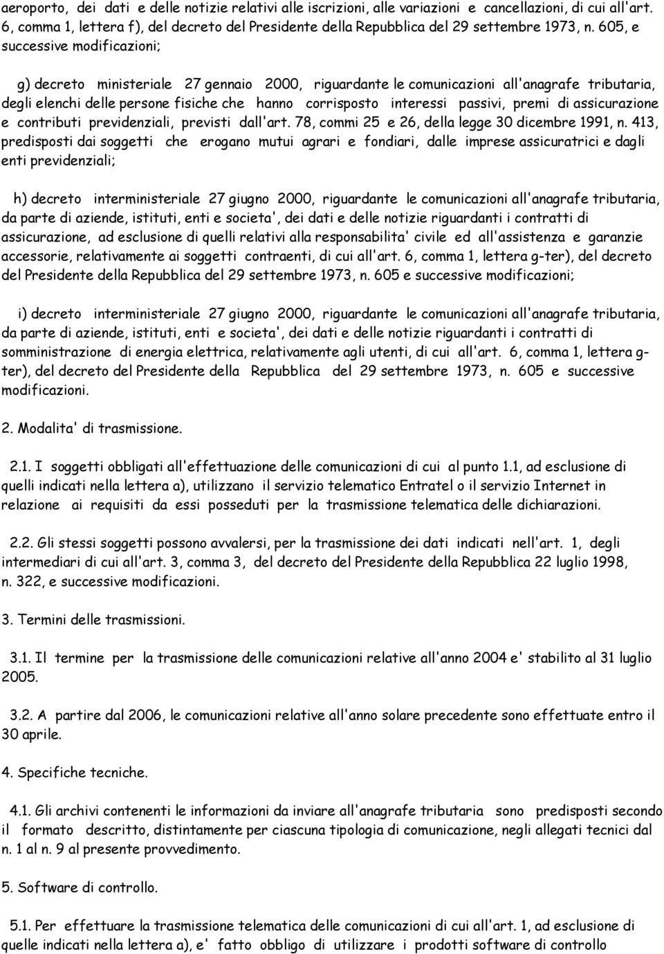 605, e successive modificazioni; g) decreto ministeriale 27 gennaio 2000, riguardante le comunicazioni all'anagrafe tributaria, degli elenchi delle persone fisiche che hanno corrisposto interessi